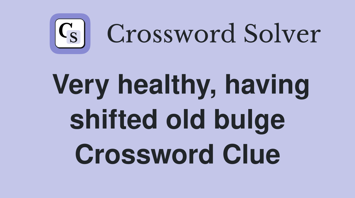 Very healthy, having shifted old bulge Crossword Clue