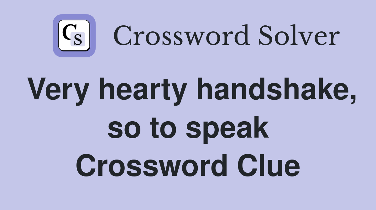Very hearty handshake, so to speak Crossword Clue