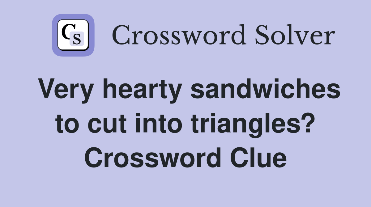 Very hearty sandwiches to cut into triangles? Crossword Clue