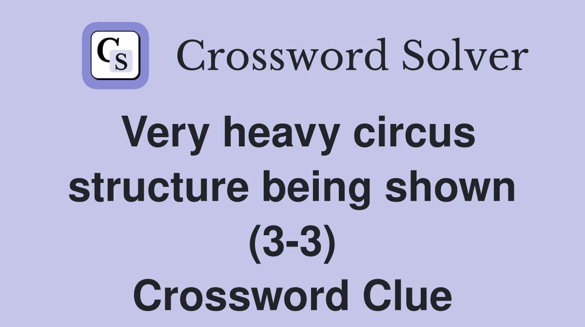 Very heavy circus structure being shown (3-3) Crossword Clue