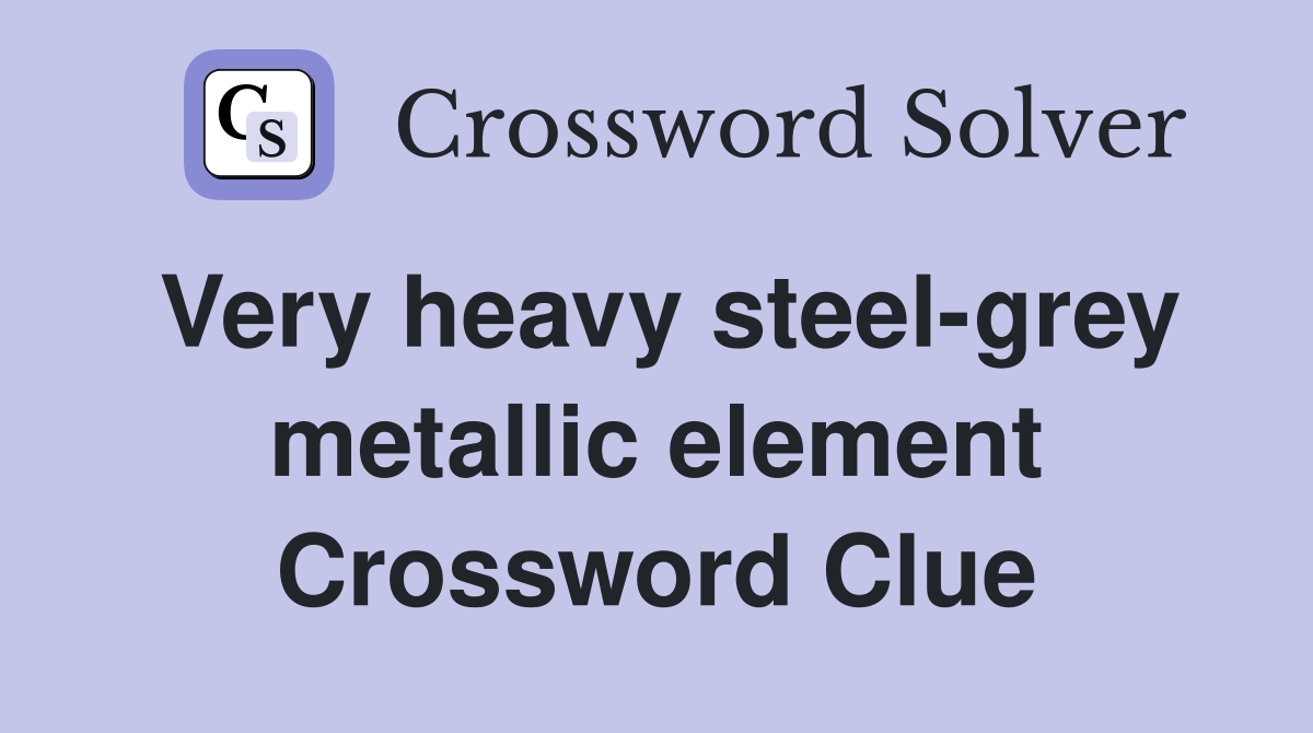 Very heavy steel-grey metallic element Crossword Clue