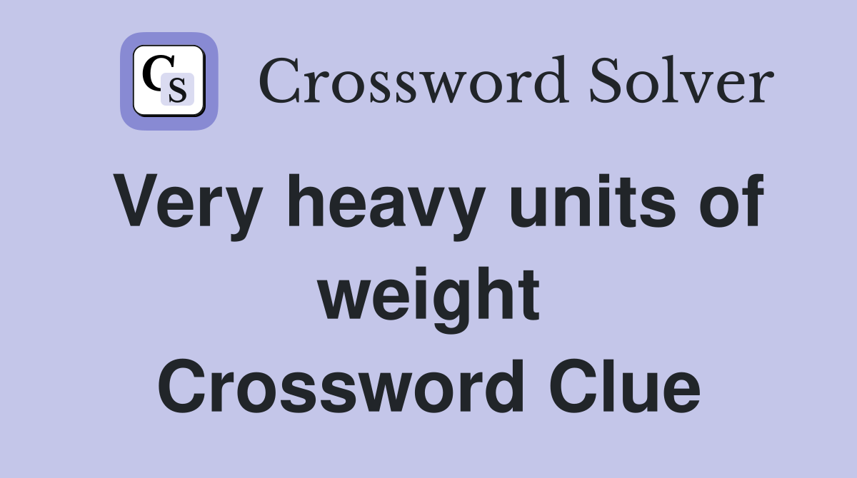Very heavy units of weight Crossword Clue