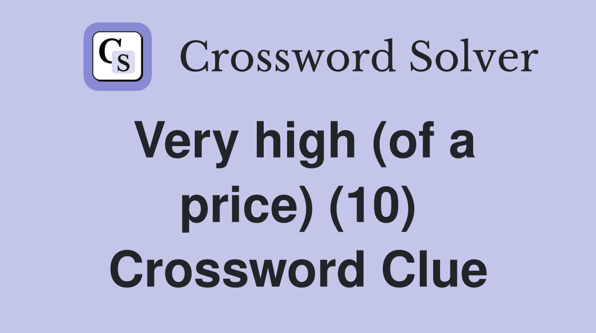 Very high (of a price) (10) Crossword Clue