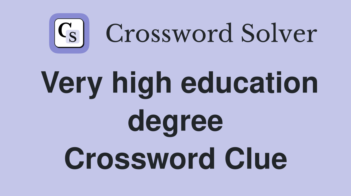 Very high education degree Crossword Clue