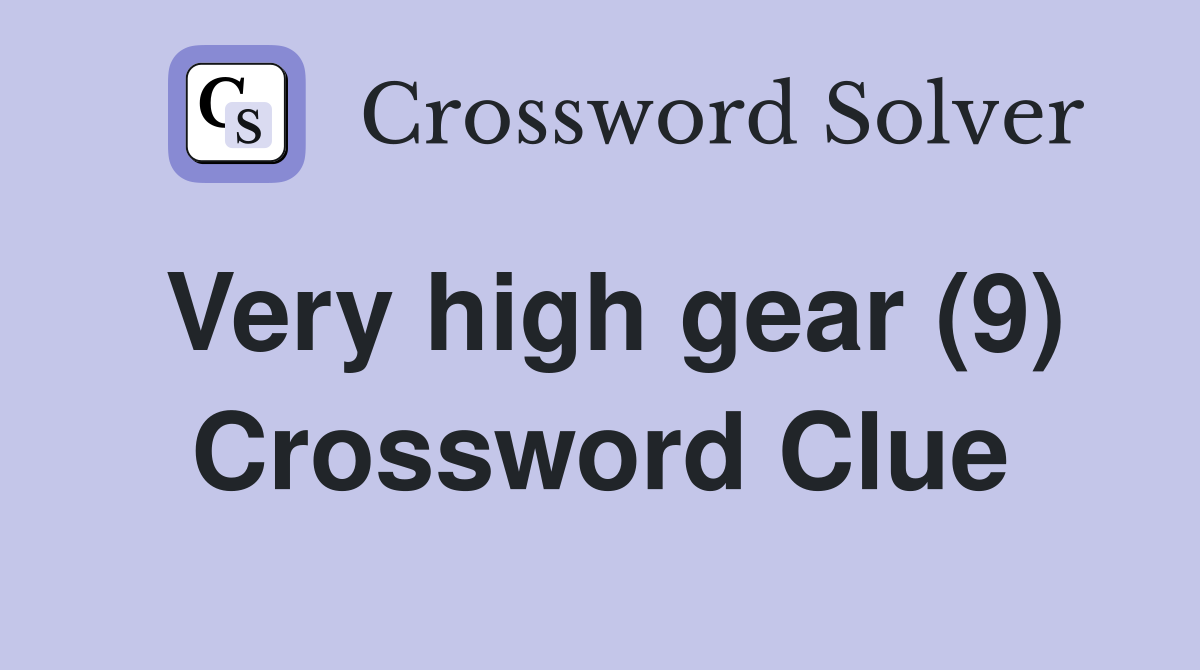 Very high gear (9) Crossword Clue