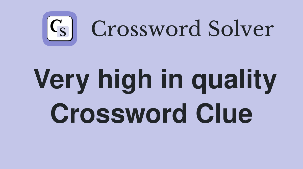 Very high in quality Crossword Clue
