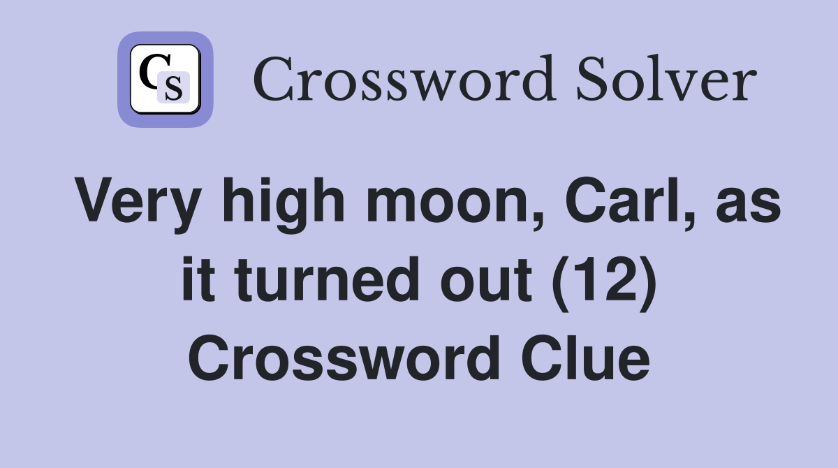 Very high moon, Carl, as it turned out (12) Crossword Clue