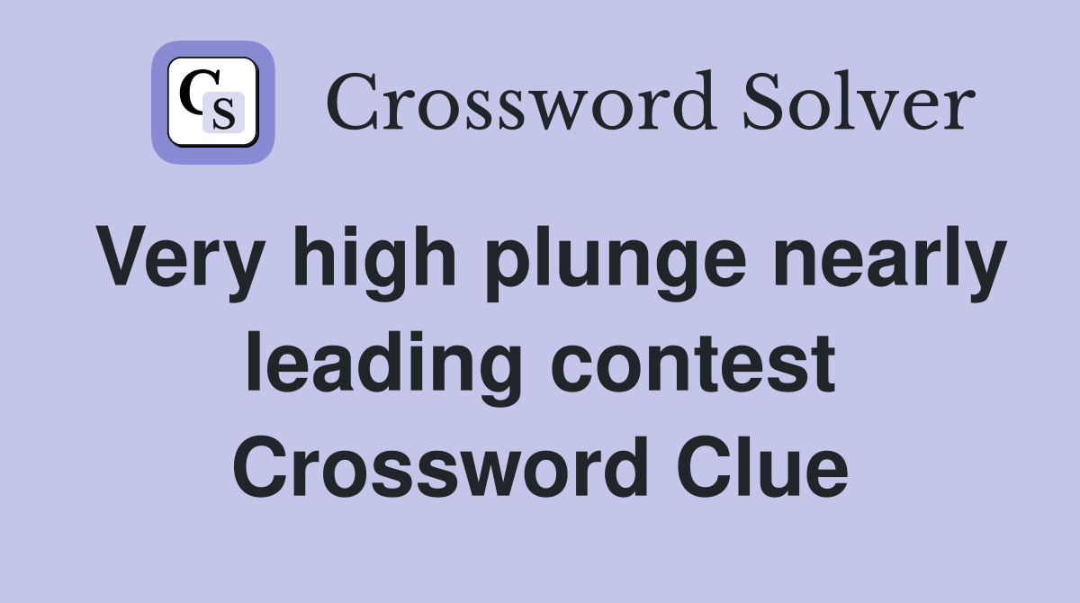 Very high plunge nearly leading contest Crossword Clue