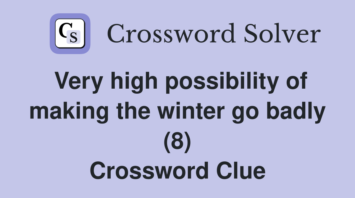 Very high possibility of making the winter go badly (8) Crossword Clue