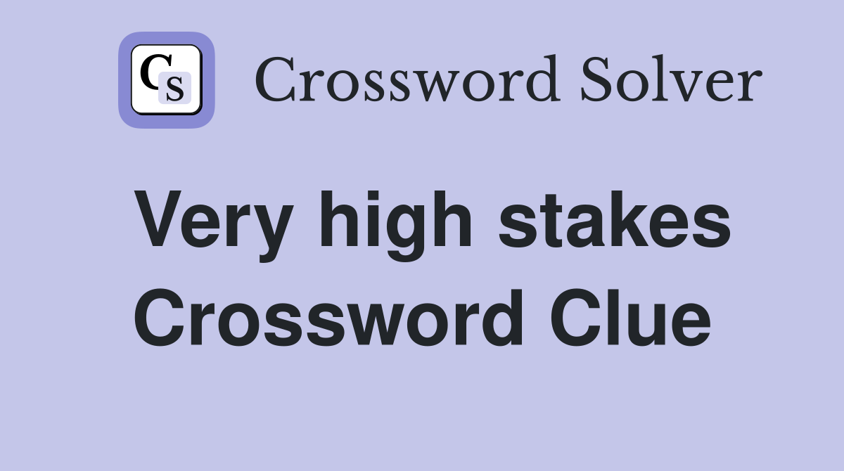 Very high stakes Crossword Clue