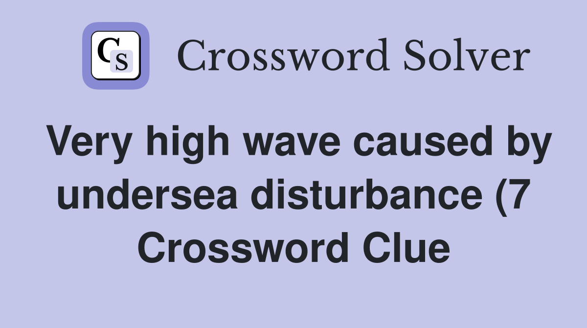 Very high wave caused by undersea disturbance (7) Crossword Clue Very high wave caused by undersea disturbance (7) Crossword Clue