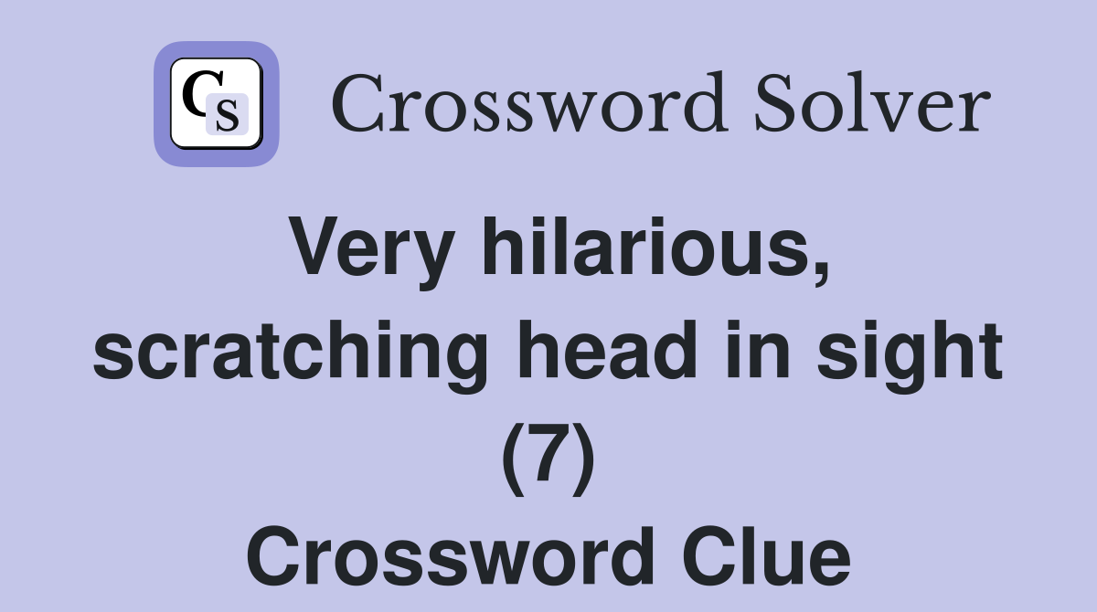 Very hilarious, scratching head in sight (7) Crossword Clue