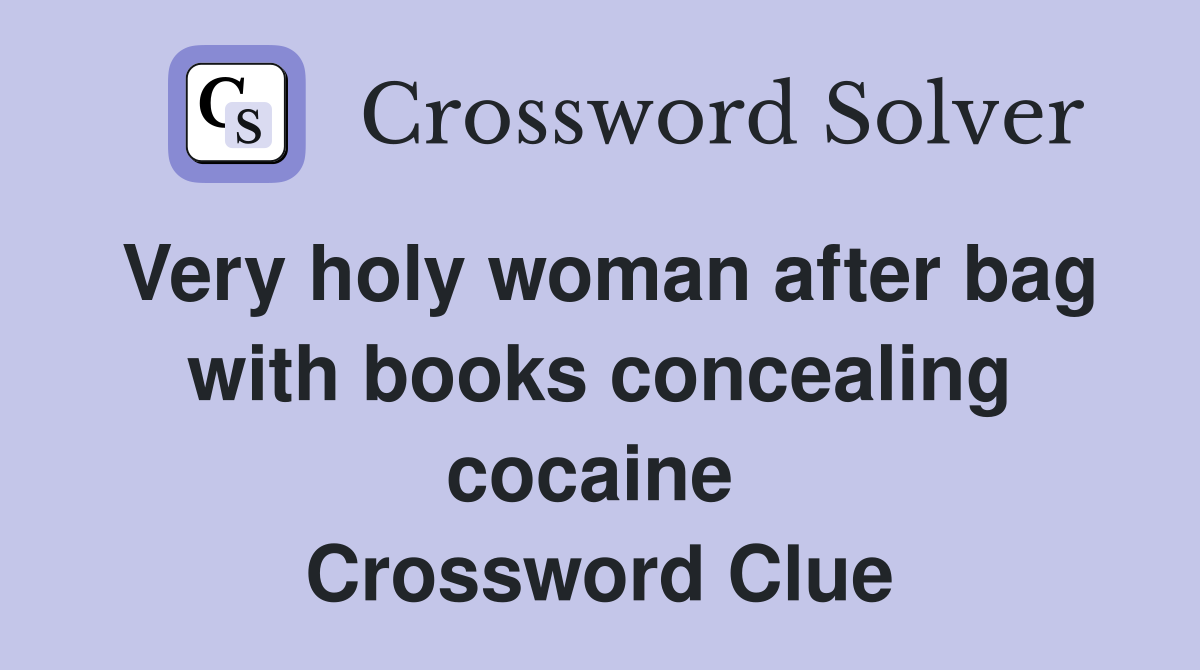 Very holy woman after bag with books concealing cocaine  Crossword Clue