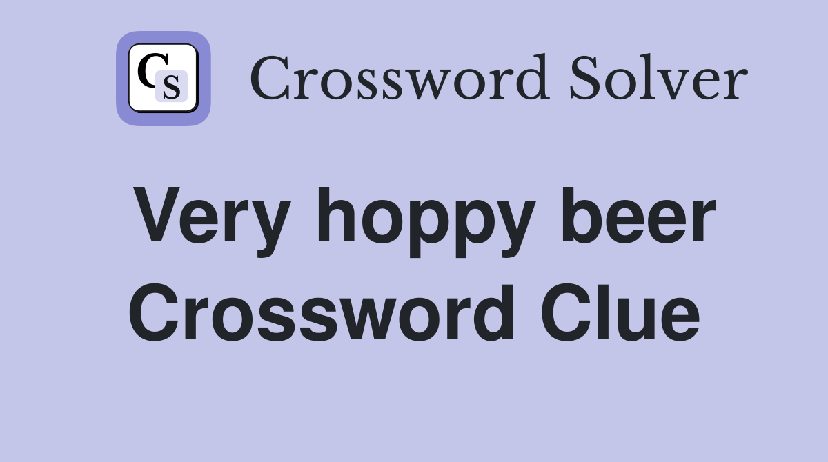 Very hoppy beer Crossword Clue