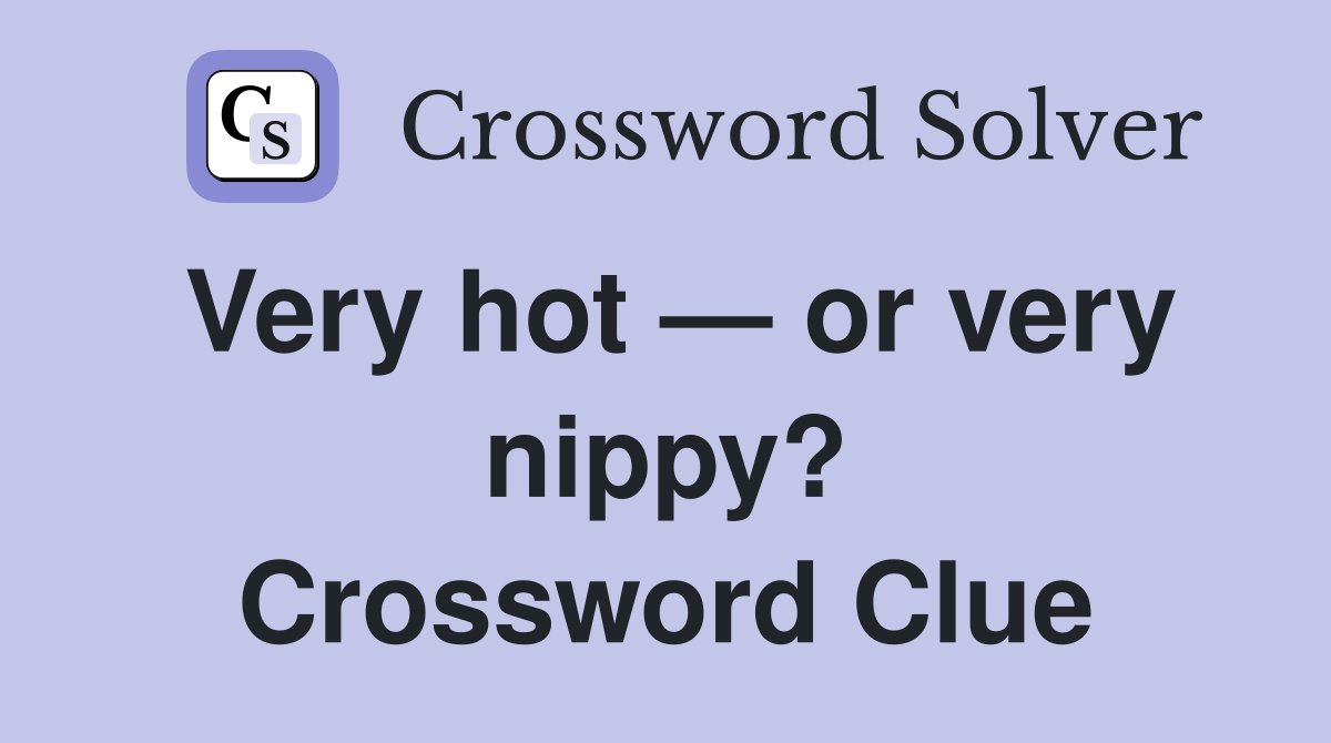 Very hot — or very nippy? Crossword Clue