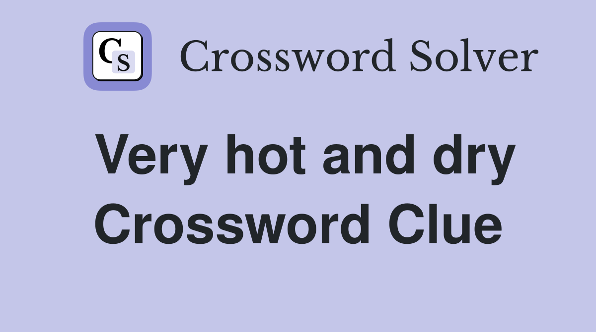 Very hot and dry Crossword Clue