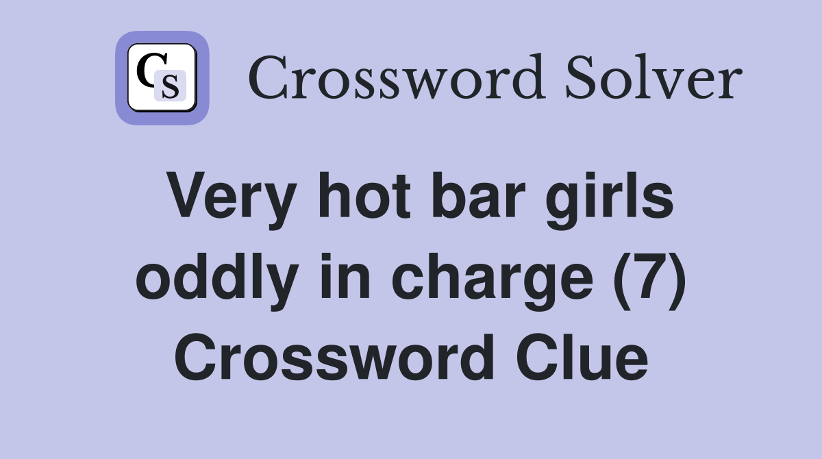 Very hot bar girls oddly in charge (7) Crossword Clue