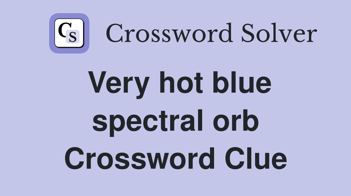 Very hot blue spectral orb Crossword Clue