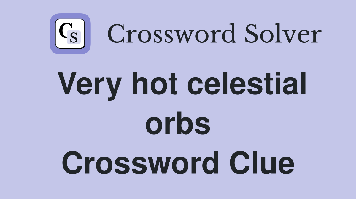 Very hot celestial orbs Crossword Clue