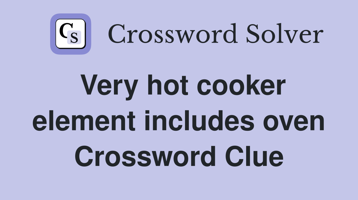 Very hot cooker element includes oven Crossword Clue