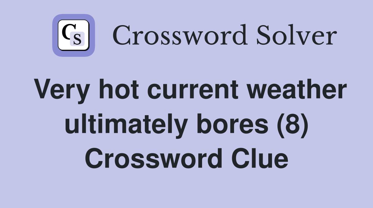 Very hot current weather ultimately bores (8) Crossword Clue