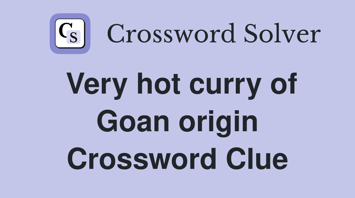 Very hot curry of Goan origin Crossword Clue