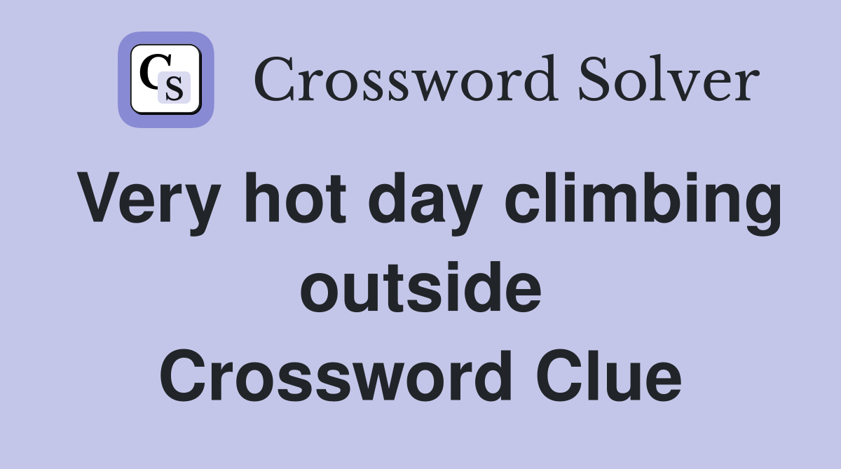 Very hot day climbing outside Crossword Clue