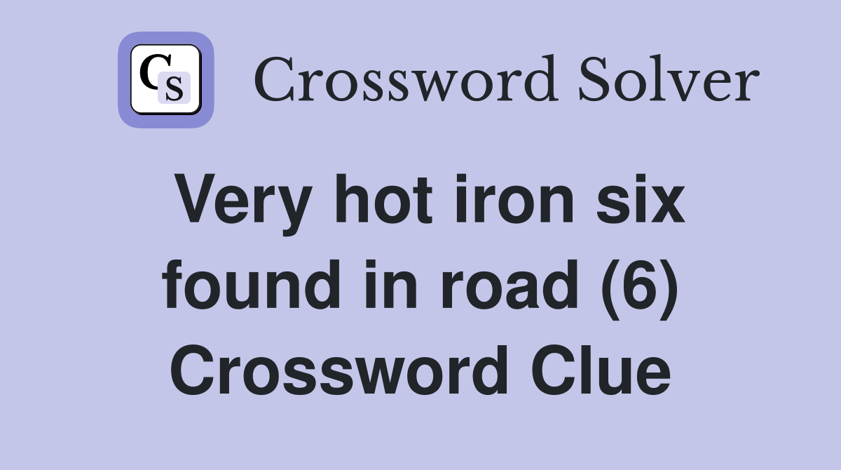 Very hot iron six found in road (6) Crossword Clue