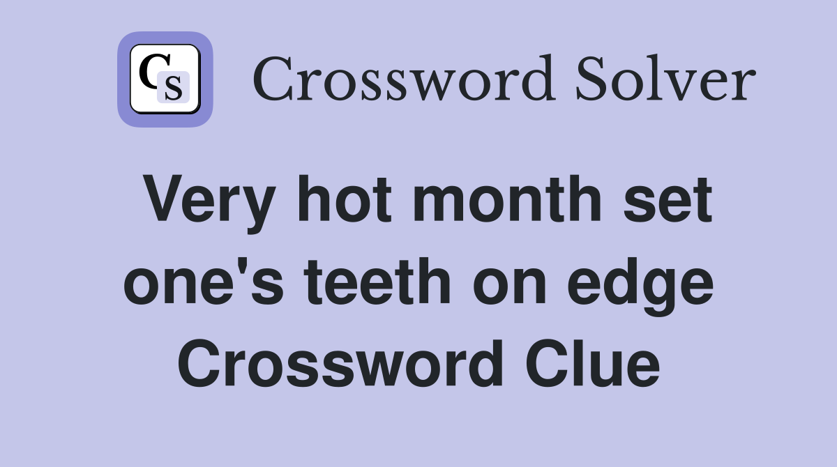 Very hot month set one's teeth on edge Crossword Clue