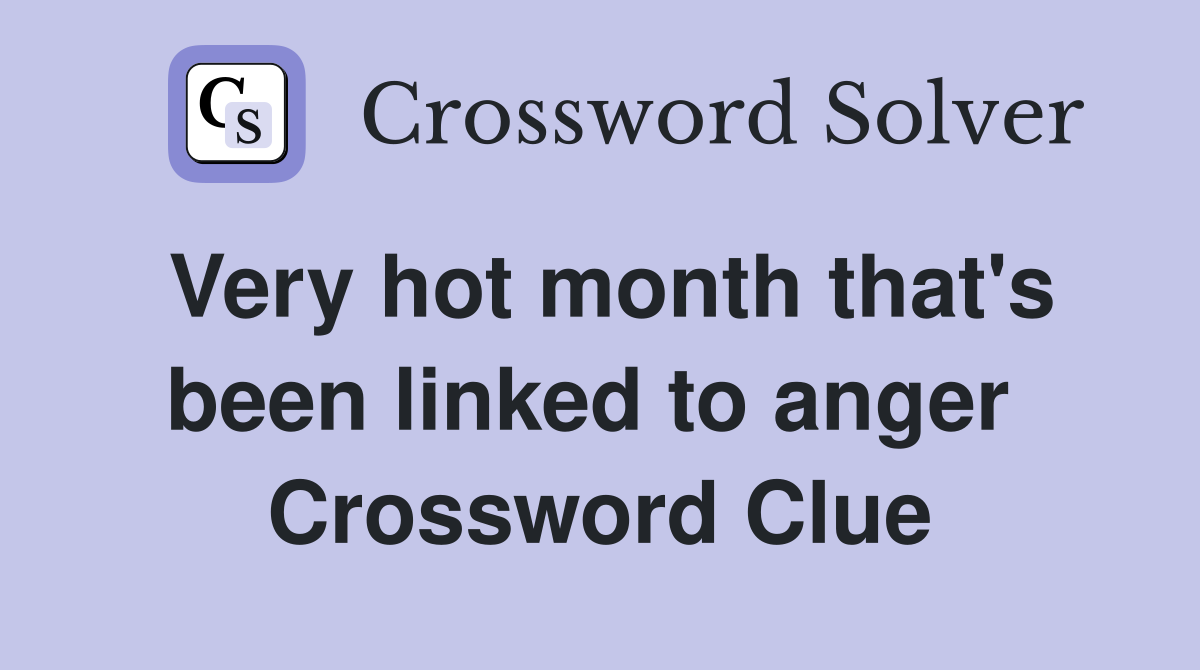 Very hot month that's been linked to anger  Crossword Clue