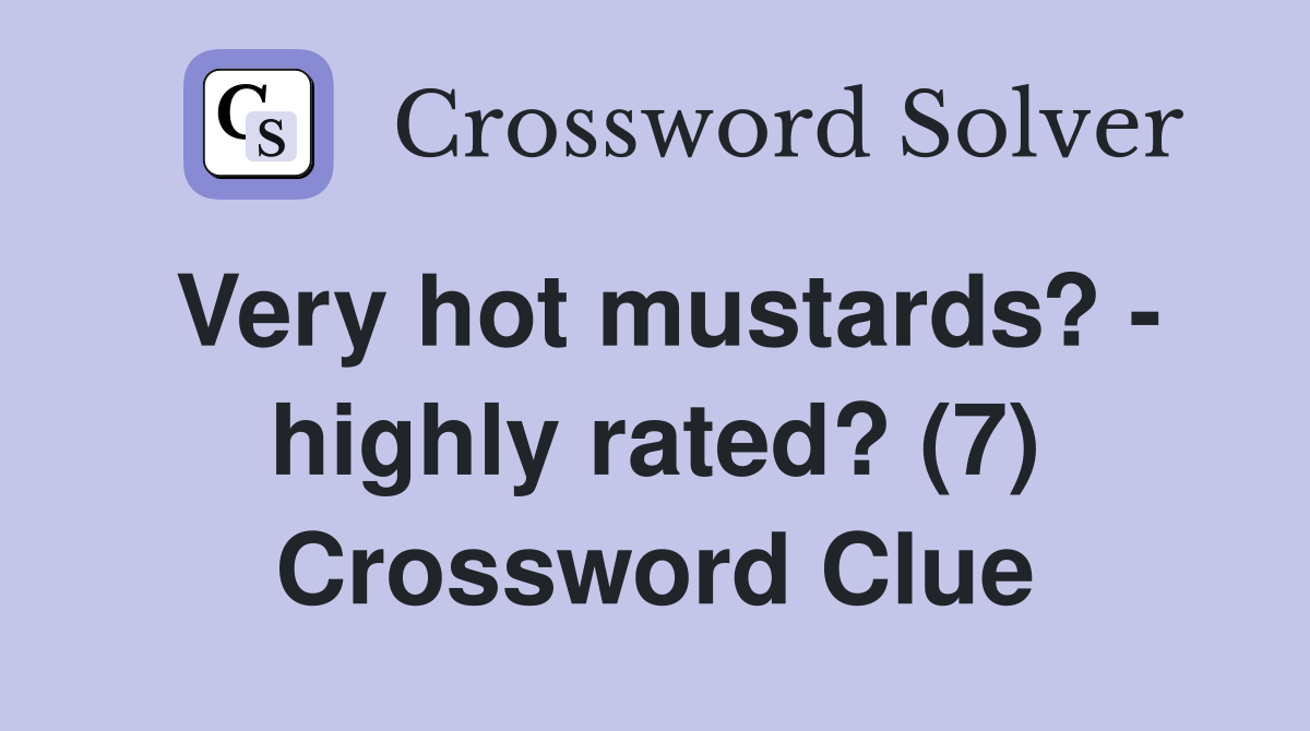 Very hot mustards? - highly rated? (7) Crossword Clue
