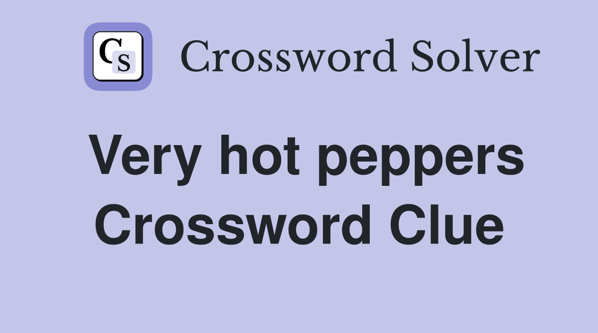 Very hot peppers Crossword Clue