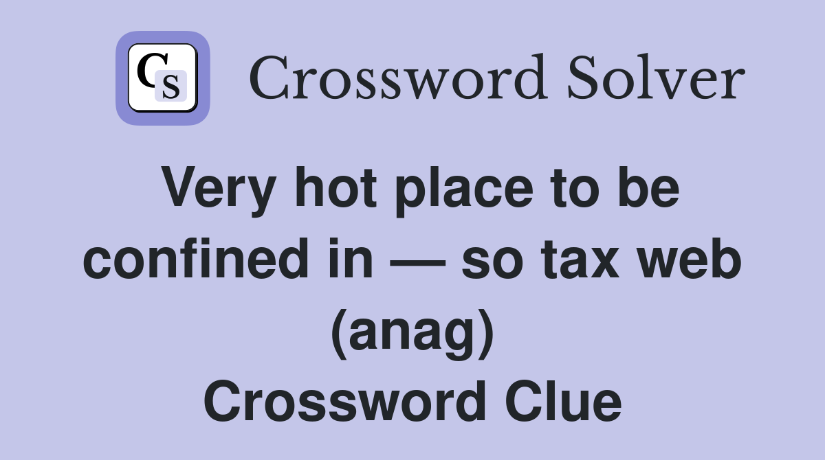 Very hot place to be confined in — so tax web (anag) Crossword Clue