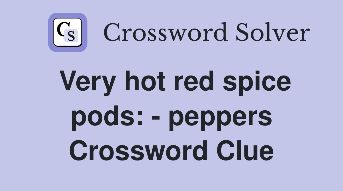 Very hot red spice pods: - peppers Crossword Clue