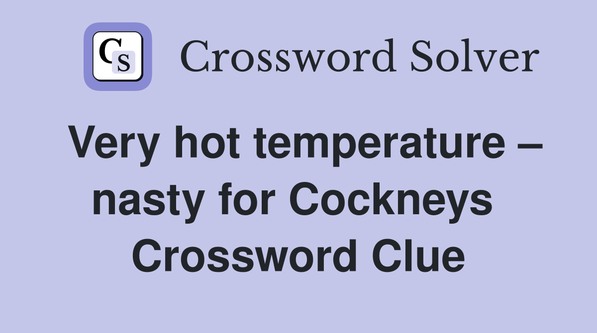 Very hot temperature – nasty for Cockneys  Crossword Clue