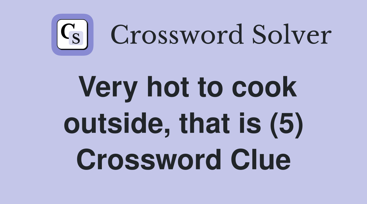 Very hot to cook outside, that is (5) Crossword Clue
