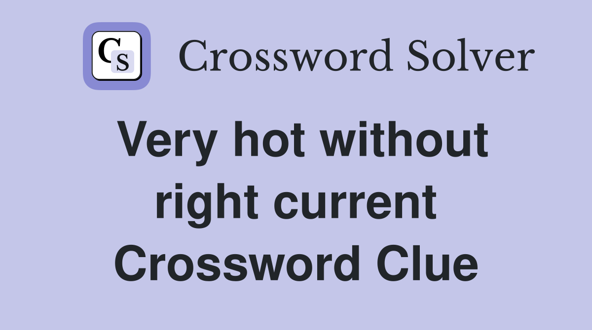 Very hot without right current Crossword Clue