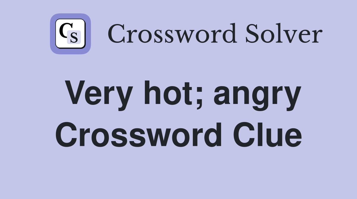 Very hot; angry Crossword Clue