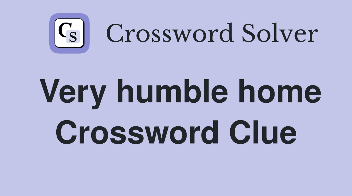 Very humble home Crossword Clue
