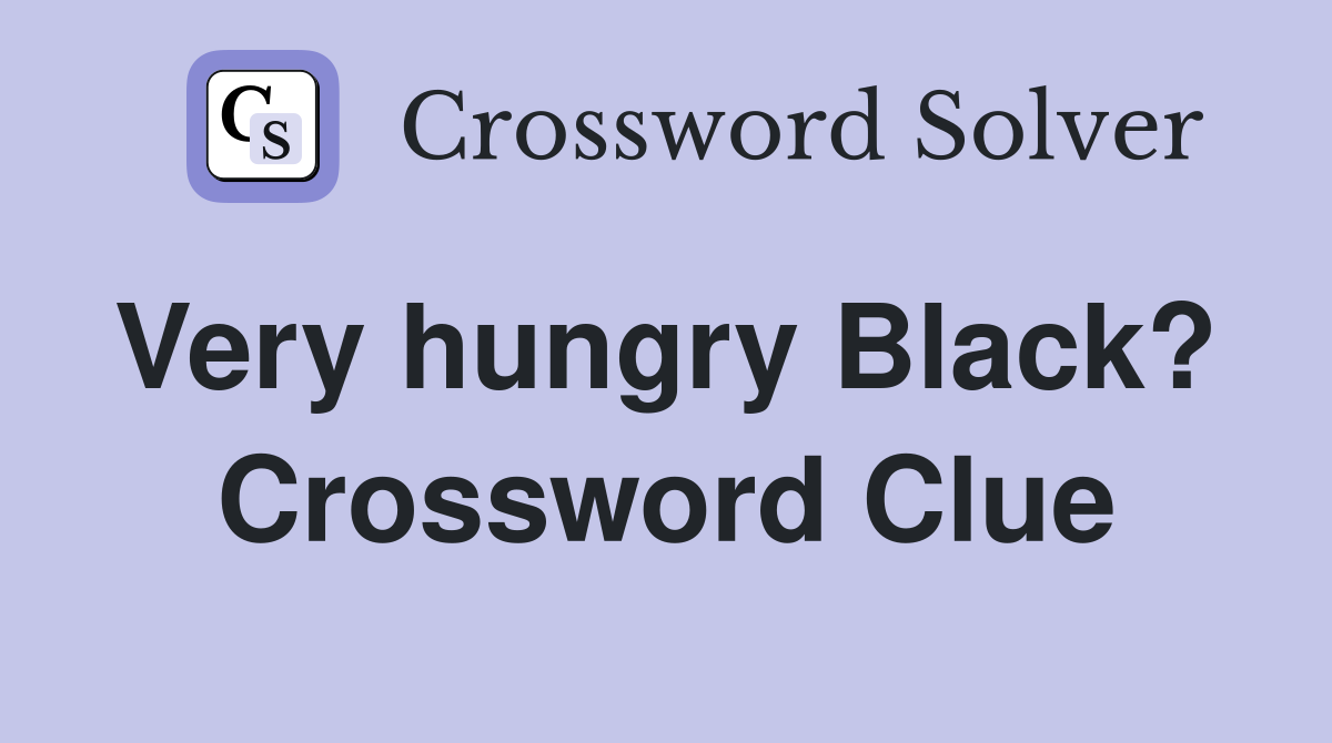 Very hungry Black?  Crossword Clue