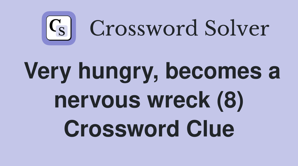 Very hungry, becomes a nervous wreck (8) Crossword Clue