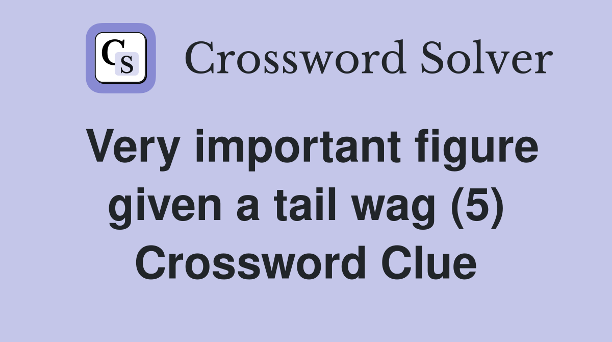Very important figure given a tail wag (5) Crossword Clue