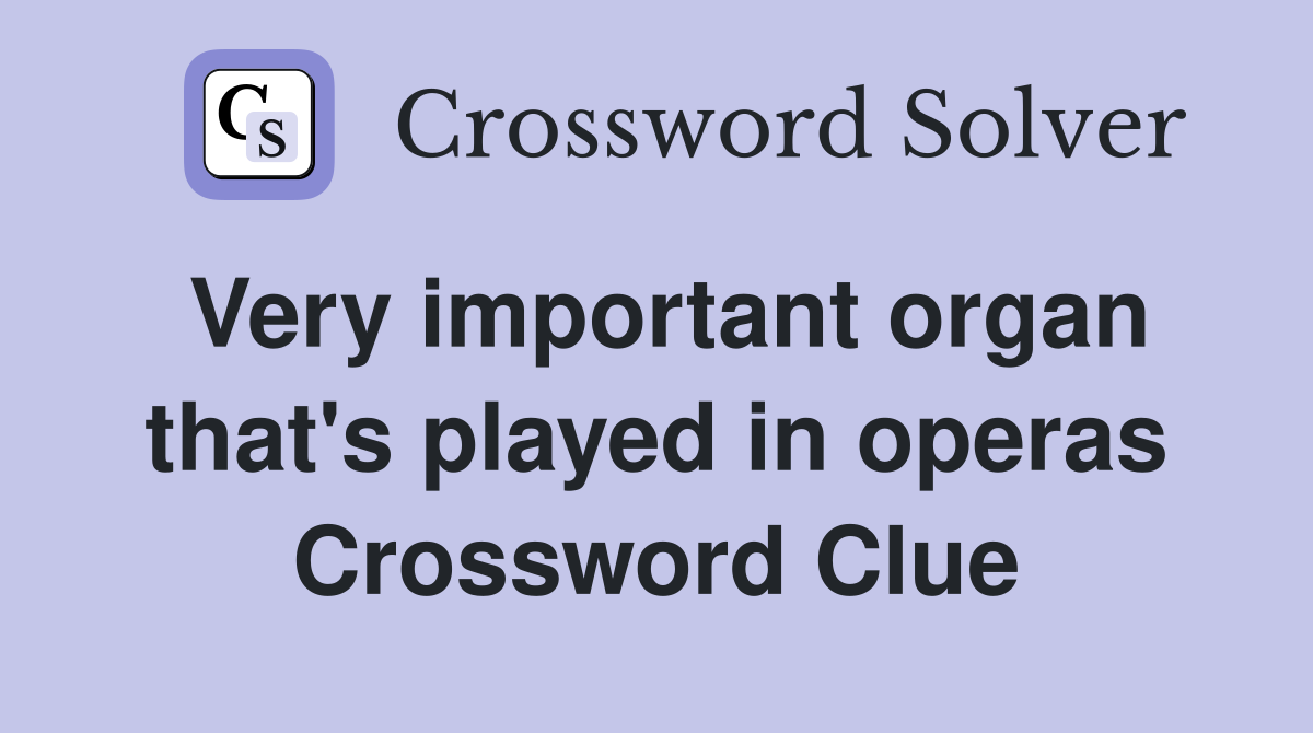 Very important organ that's played in operas Crossword Clue