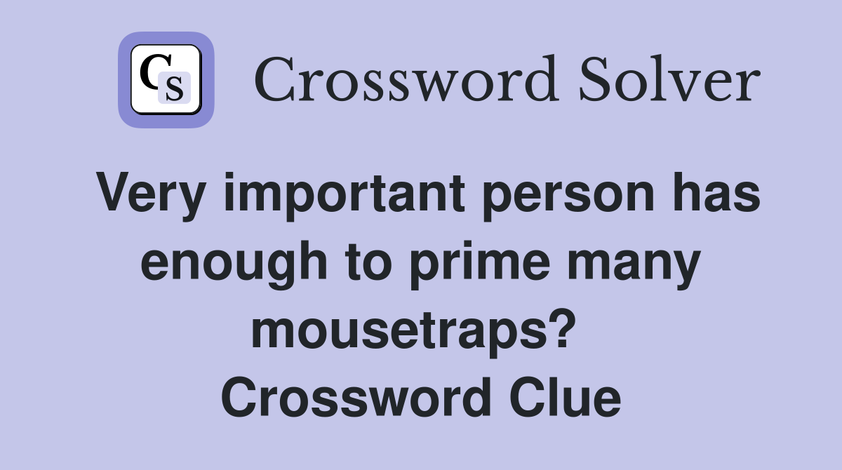 Very important person has enough to prime many mousetraps?  Crossword Clue