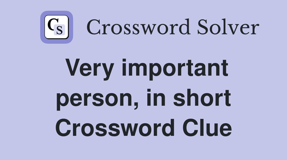 Very important person, in short Crossword Clue