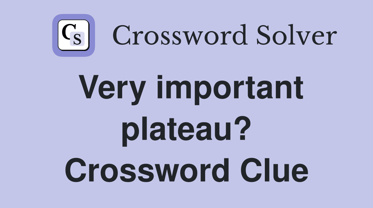 Very important plateau? Crossword Clue