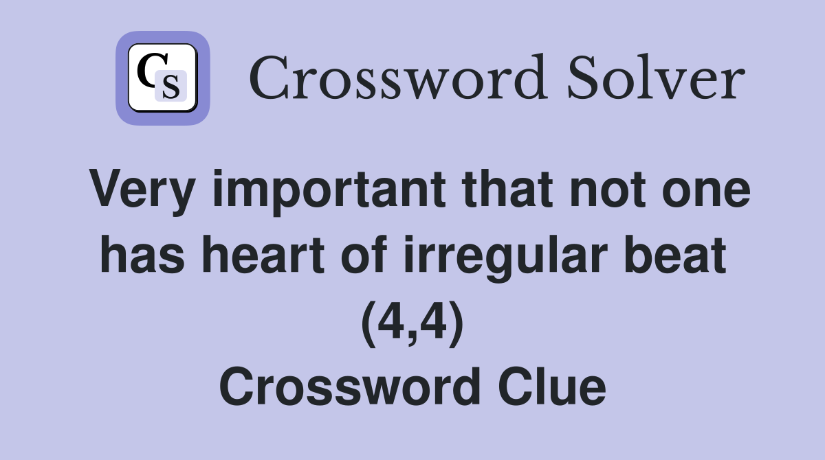 Very important that not one has heart of irregular beat (4,4) Crossword Clue