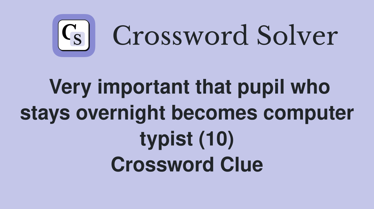 Very important that pupil who stays overnight becomes computer typist (10) Crossword Clue