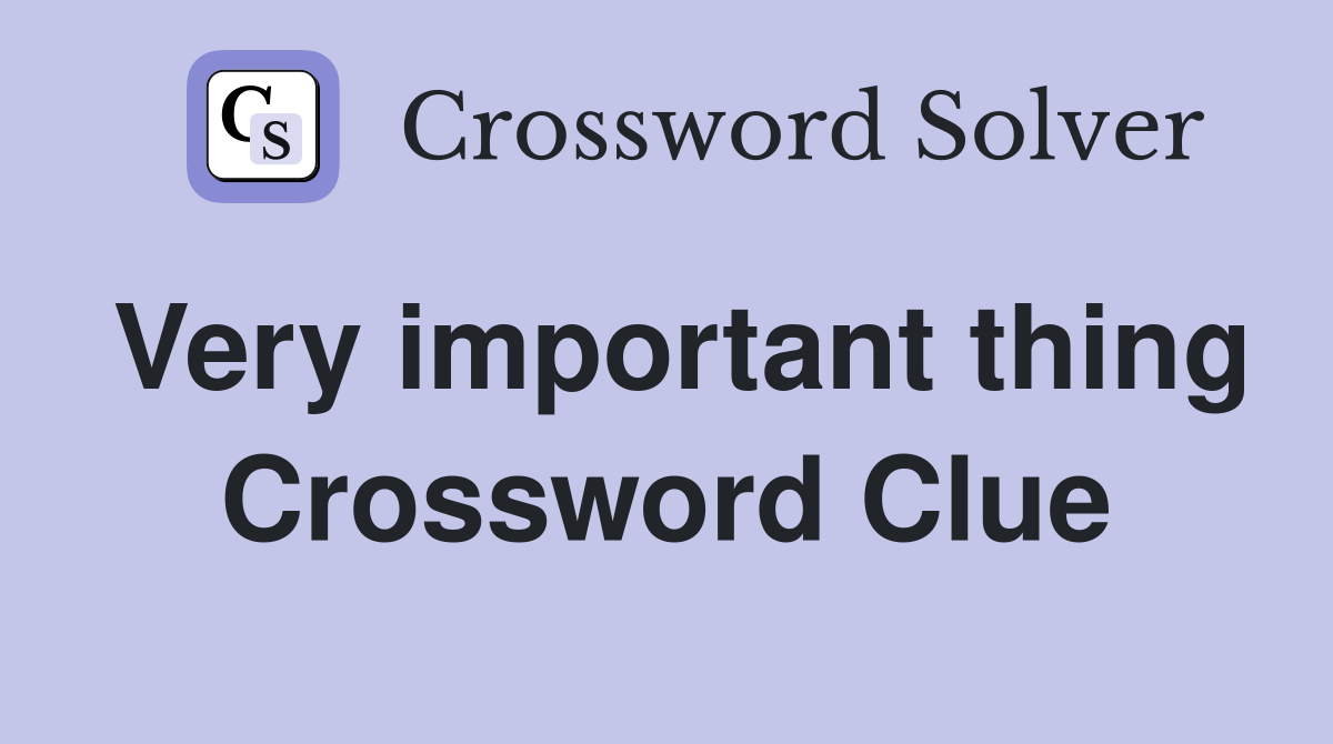 Very important thing Crossword Clue