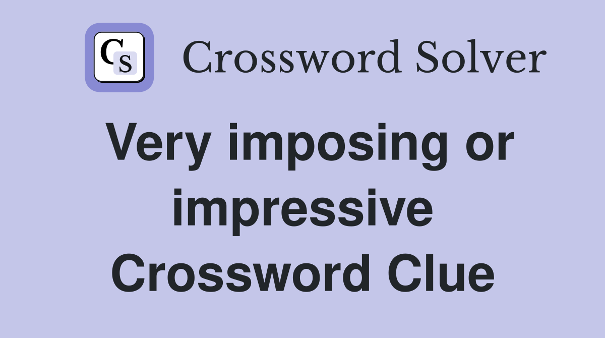 Very imposing or impressive Crossword Clue